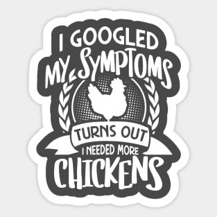 I googled my symptoms turns out I need more chickens Sticker